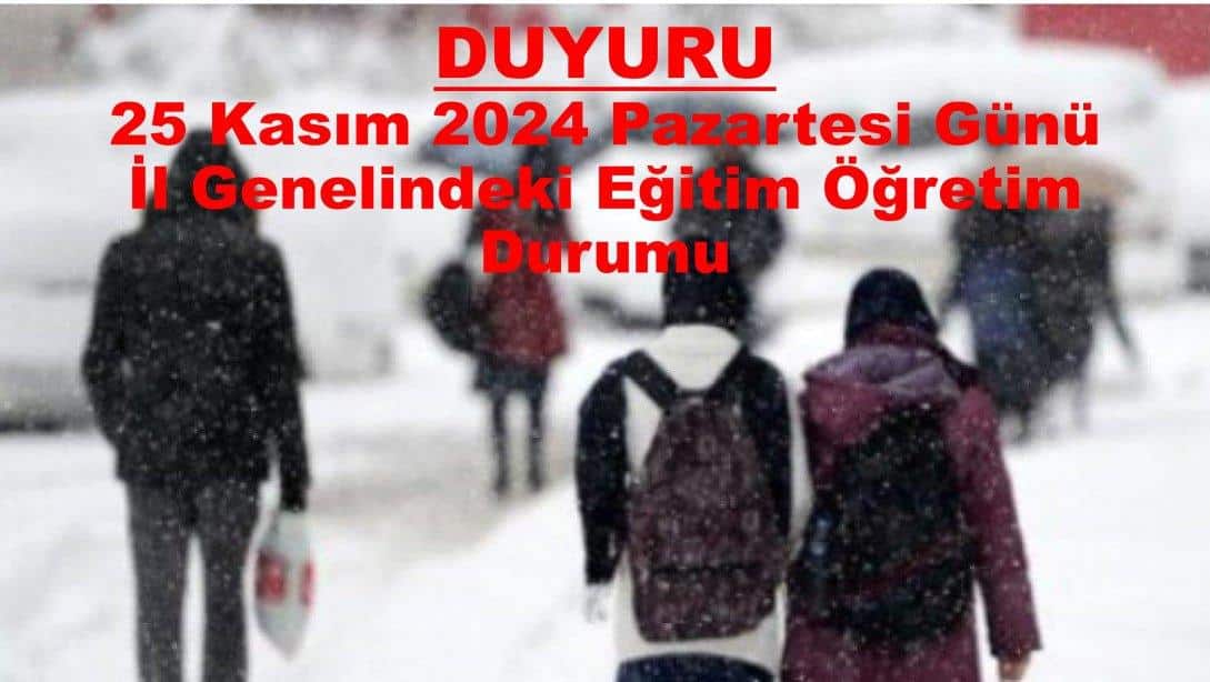 25 KASIM 2024 PAZARTESİ GÜNÜ İL GENELİNDEKİ EĞİTİM ÖĞRETİM DURUMU
